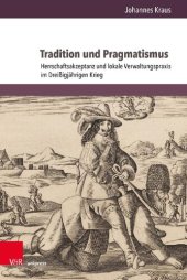 book Tradition und Pragmatismus: Herrschaftsakzeptanz und lokale Verwaltungspraxis im Dreißigjährigen Krieg