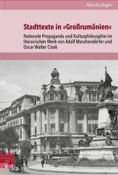 book Stadttexte in »Großrumänien«: Nationale Propaganda und Kulturphilosophie im literarischen Werk von Adolf Meschendörfer und Oscar Walter Cisek