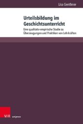 book Urteilsbildung im Geschichtsunterricht: Eine qualitativ-empirische Studie zu Überzeugungen und Praktiken von Lehrkräften