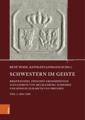 book Schwestern im Geiste: Briefwechsel zwischen Großherzogin Alexandrine von Mecklenburg-Schwerin und Königin Elisabeth von Preußen. Teil 1: 1824-1850