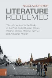 book Literature Redeemed: “Neo-Modernism” in the Works of the Post-Soviet Russian Writers Vladimir Sorokin, Vladimir Tuchkov, and Aleksandr Khurgin