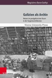 book Galizien als Archiv: Reisen im postgalizischen Raum in der Gegenwartsliteratur