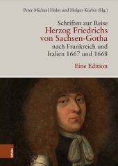 book Schriften zur Reise Herzog Friedrichs von Sachsen-Gotha nach Frankreich und Italien 1667 und 1668: Eine Edition