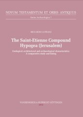 book The Saint-Etienne Compound Hypogea (Jerusalem): Geological, architectural and archaeological characteristics: A comparative study and dating