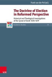 book The Doctrine of Election in Reformed Perspective: Historical and Theological Investigations of the Synod of Dordt 1618–1619