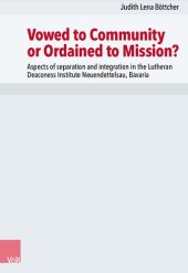 book Vowed to Community or Ordained to Mission?: Aspects of separation and integration in the Lutheran Deaconess Institute Neuendettelsau, Bavaria