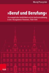 book „Beruf und Berufung“: Die evangelische Geistlichkeit und die Konfessionsbildung in den Herzogtümern Pommern, 1560–1618