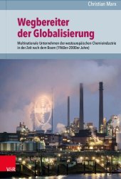 book Wegbereiter der Globalisierung: Multinationale Unternehmen der westeuropäischen Chemieindustrie in der Zeit nach dem Boom (1960er–2000er Jahre)