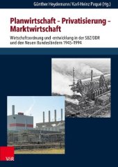 book Planwirtschaft – Privatisierung – Marktwirtschaft: Wirtschaftsordnung und -entwicklung in der SBZ/DDR und den neuen Bundesländern 1945–1994