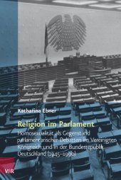 book Religion im Parlament: Homosexualität als Gegenstand parlamentarischer Debatten im Vereinigten Königreich und in der Bundesrepublik Deutschland (1945–1990)