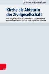 book Kirche als Akteurin der Zivilgesellschaft: Eine zivilgesellschaftliche Kirchentheorie dargestellt an der Gemeinwesendiakonie und den Fresh Expressions of Church