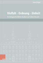 book Vielfalt – Ordnung – Einheit: Kirchengeschichtliche Studien zur Frühen Neuzeit aus den Jahren 1997 bis 2015