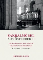 book Sakralmöbel aus Österreich: Von Tischlern und ihren Arbeiten im Zeitalter des Absolutismus. I: Östliche Landesteile