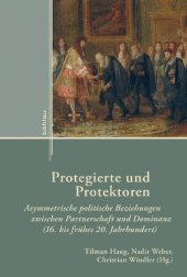 book Protegierte und Protektoren: Asymmetrische politische Beziehungen zwischen Partnerschaft und Dominanz (16. bis frühes 20. Jahrhundert)