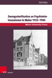 book Zwangssterilisation an Psychiatrieinsassinnen in Mainz 1933–1945: Die Lebensgeschichten der betroffenen Frauen der Heil- und Pflegeanstalten Alzey und »Philippshospital« Riedstadt Goddelau. Eine Gedenkdokumentation