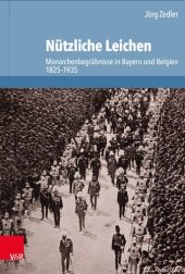 book Nützliche Leichen: Monarchenbegräbnisse in Bayern und Belgien 1825–1935