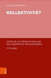 book Kollektivität: Geteilte Autorschaften und kollaborative Praxisformen 1770-1840