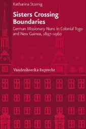 book Sisters Crossing Boundaries: German Missionary Nuns in Colonial Togo and New Guinea, 1897-1960