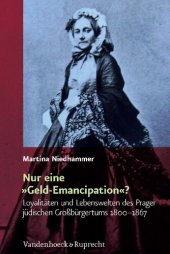 book Nur eine »Geld-Emancipation«?: Loyalitäten und Lebenswelten des Prager jüdischen Großbürgertums 1800–1867