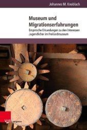 book Museum und Migrationserfahrungen: Empirische Erkundungen zu den Interessen Jugendlicher im Freilandmuseum