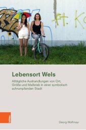 book Lebensort Wels: Alltägliche Aushandlungen von Ort, Größe und Maßstab in der symbolisch schrumpfenden Stadt