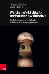 book Welche »Wirklichkeit« und wessen »Wahrheit«?: Das Geheimdienstarchiv als Quelle und Medium der Wissensproduktion