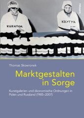 book Marktgestalten in Sorge: Kunstgalerien und ökonomische Ordnungen in Polen und Russland (1985–2007)