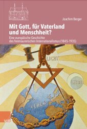 book Mit Gott, für Vaterland und Menschheit?: Eine europäische Geschichte des freimaurerischen Internationalismus (1845–1935)