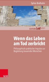 book Wenn das Leben am Tod zerbricht: Philosophisch-praktische Impulse zur Begleitung trauernder Menschen