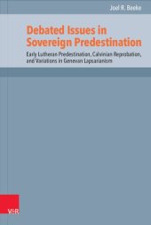 book Debated Issues in Sovereign Predestination: Early Lutheran Predestination, Calvinian Reprobation, and Variations in Genevan Lapsarianism