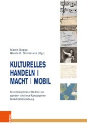 book Kulturelles Handeln | Macht | Mobil: Interdisziplinäre Studien zur gender- und musikbezogenen Mobilitätsforschung