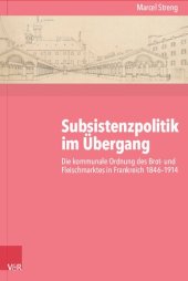 book Subsistenzpolitik im Übergang: Die kommunale Ordnung des Brot- und Fleischmarktes in Frankreich 1846–1914