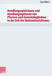 book Handlungsspielräume und Handlungsoptionen von Pfarrern und Gemeindegliedern in der Zeit des Nationalsozialismus: Eine vergleichende Studie für die Evangelisch-Lutherische Kirche in Bayern anhand der oberfränkischen Dekanate Bayreuth und Coburg