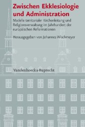 book Zwischen Ekklesiologie und Administration: Modelle territorialer Kirchenleitung und Religionsverwaltung im Jahrhundert der europäischen Reformationen