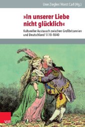 book »In unserer Liebe nicht glücklich«: Kultureller Austausch zwischen Großbritannien und Deutschland 1770-1840