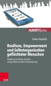 book Resilienz, Empowerment und Selbstorganisation geflüchteter Menschen: Stärkenorientierte Ansätze und professionelle Unterstützung