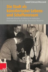 book Die Stadt als künstlerischer Lebens- und Schaffensraum: Bildende Künstler als Akteure im halleschen Kunstsystem in der Zeit der Klassischen Moderne