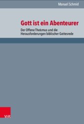 book Gott ist ein Abenteurer: Der Offene Theismus und die Herausforderungen biblischer Gottesrede