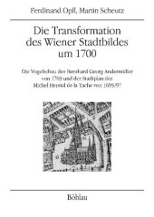 book Die Transformation des Wiener Stadtbildes um 1700: Die Vogelschau des Bernhard Georg Andermüller von 1703 und der Stadtplan des Michel Herstal de la Tache von 1695/97