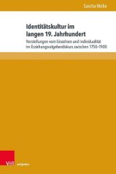 book Identitätskultur im langen 19. Jahrhundert: Vorstellungen vom Einzelnen und Individualität im Erziehungsratgeberdiskurs zwischen 1750–1900