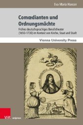 book Comœdianten und Ordnungsmächte: Frühes deutschsprachiges Berufstheater (1650–1730) im Kontext von Kirche, Staat und Stadt