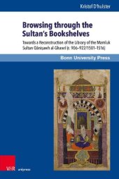 book Browsing through the Sultan’s Bookshelves: Towards a Reconstruction of the Library of the Mamluk Sultan Qāniṣawh al-Ghawrī (r. 906–922/1501–1516)