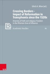 book Crossing Borders - Impact of Reformation in Transylvania since the 1520s: Diversity of Faith and religious Freedom in the Ottoman Zone of Influence