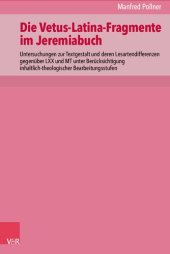 book Die Vetus-Latina-Fragmente im Jeremiabuch: Untersuchungen zur Textgestalt und deren Lesartendifferenzen gegenüber LXX und MT unter Berücksichtigung inhaltlich-theologischer Bearbeitungsstufen