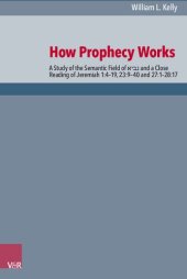 book How Prophecy Works: A Study of the Semantic Field of נביא and a Close Reading of Jeremiah 1:4–19, 23:9–40 and 27:1–28:17