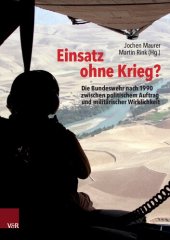 book Einsatz ohne Krieg?: Die Bundeswehr nach 1990 zwischen politischem Auftrag und militärischer             Wirklichkeit. Militärgeschichte, Sozialwissenschaften, Zeitzeugen