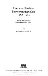 book Die westfälischen Schwerindustriellen 1852-1913: Soziale Struktur und unternehmerischer Erfolg