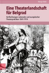 book Eine Theaterlandschaft für Belgrad: Verflechtungen nationaler und europäischer Theaterpraktiken 1841–1914