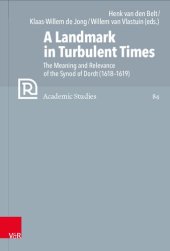 book A Landmark in Turbulent Times: The Meaning and Relevance of the Synod of Dordt (1618–1619)