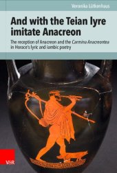 book And with the Teian lyre imitate Anacreon: The reception of Anacreon and the Carmina Anacreontea in Horace's lyric and iambic poetry